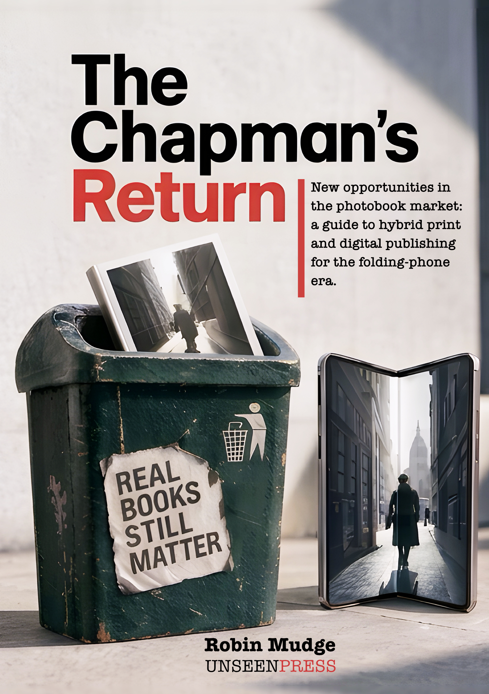 Front cover: The Chapman's Return by Robin Mudge, UNSEENPRESS. A photobook sticks out of a street bin labelled Real books still matter, beside an open folding phone showing the same street photograph.